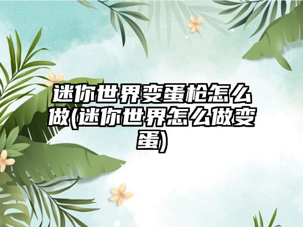 迷你世界变蛋枪怎么做(迷你世界怎么做变蛋)
