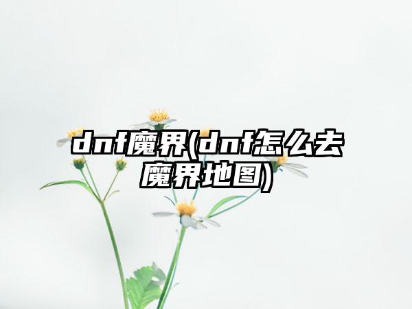 dnf魔界(dnf怎么去魔界地图)
