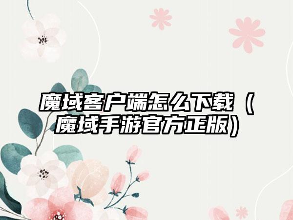 魔域客户端怎么下载（魔域手游官方正版）