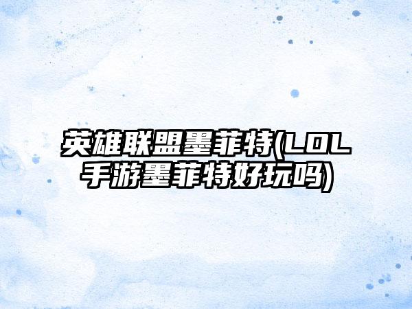 英雄联盟墨菲特(LOL手游墨菲特好玩吗)