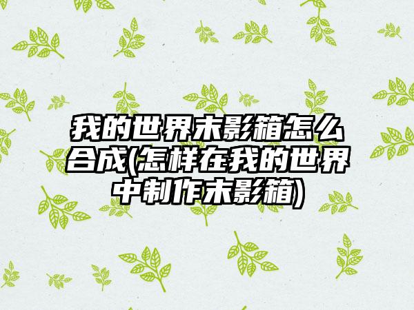 我的世界末影箱怎么合成(怎样在我的世界中制作末影箱)