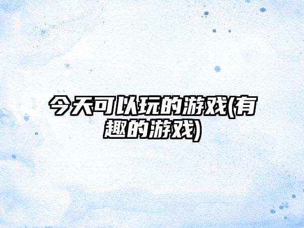 今天可以玩的游戏(有趣的游戏)