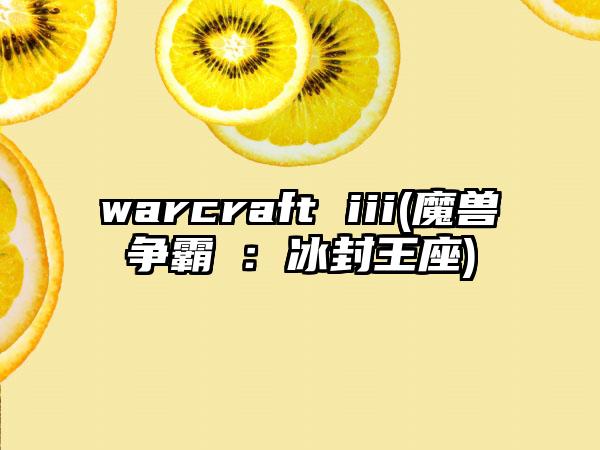 warcraft iii(魔兽争霸Ⅲ：冰封王座)