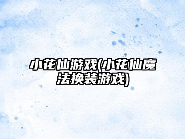 小花仙游戏(小花仙魔法换装游戏)