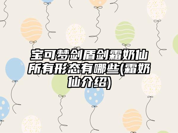 宝可梦剑盾剑霜奶仙所有形态有哪些(霜奶仙介绍)