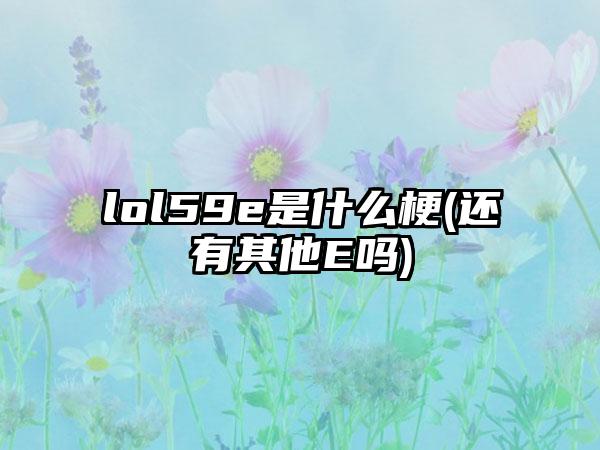 lol59e是什么梗(还有其他E吗)