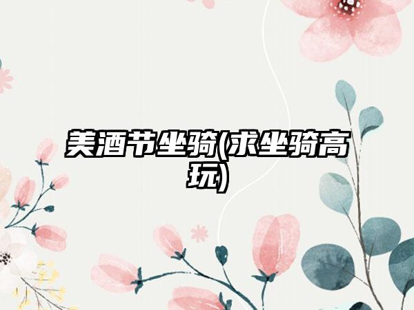 美酒节坐骑(求坐骑高玩)