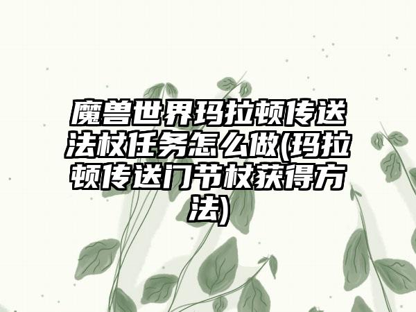 魔兽世界玛拉顿传送法杖任务怎么做(玛拉顿传送门节杖获得方法)
