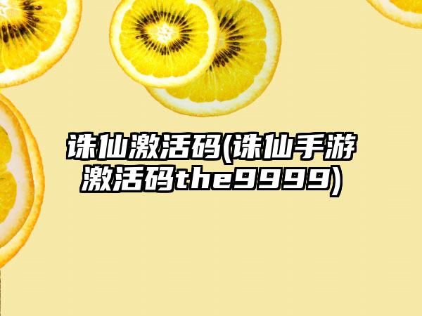 诛仙激活码(诛仙手游激活码the9999)