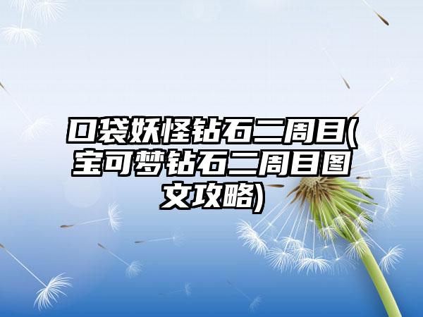 口袋妖怪钻石二周目(宝可梦钻石二周目图文攻略)