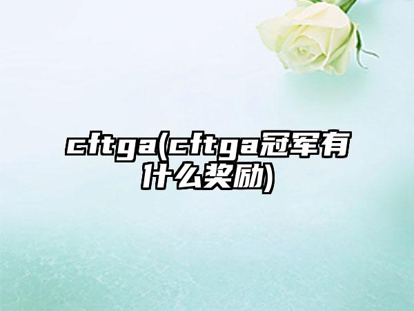cftga(cftga冠军有什么奖励)