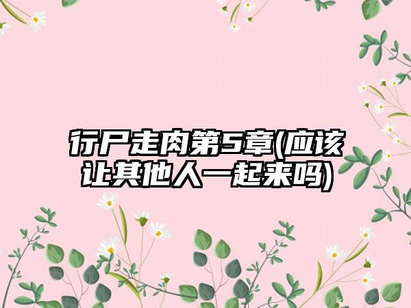 行尸走肉第5章(应该让其他人一起来吗)