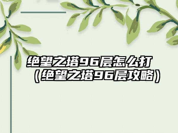 绝望之塔96层怎么打（绝望之塔96层攻略）