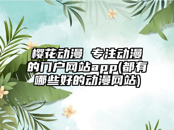 樱花动漫 专注动漫的门户网站app(都有哪些好的动漫网站)
