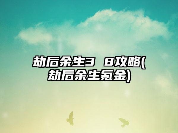 劫后余生3 8攻略(劫后余生氪金)
