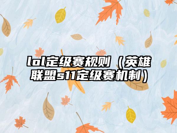 lol定级赛规则（英雄联盟s11定级赛机制）