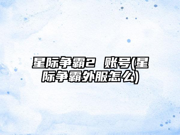 星际争霸2 账号(星际争霸外服怎么)