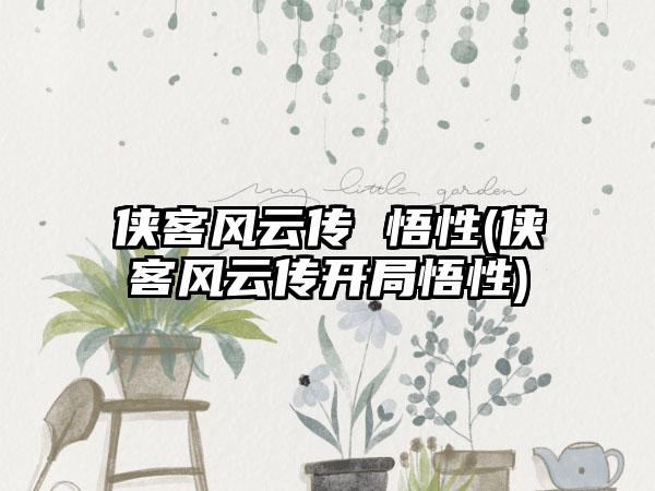 侠客风云传 悟性(侠客风云传开局悟性)