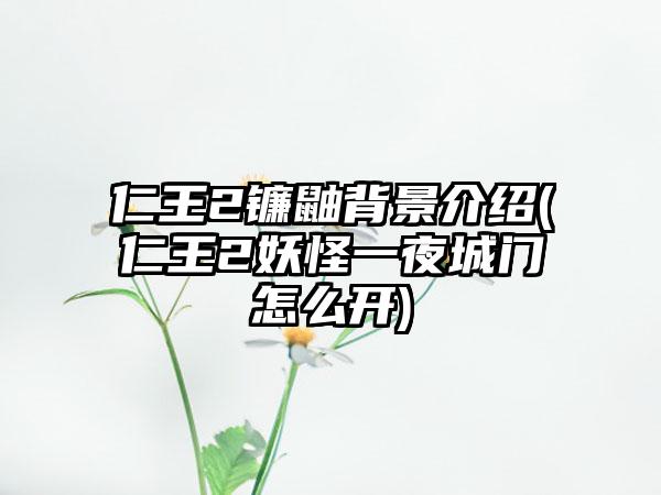 仁王2镰鼬背景介绍(仁王2妖怪一夜城门怎么开)