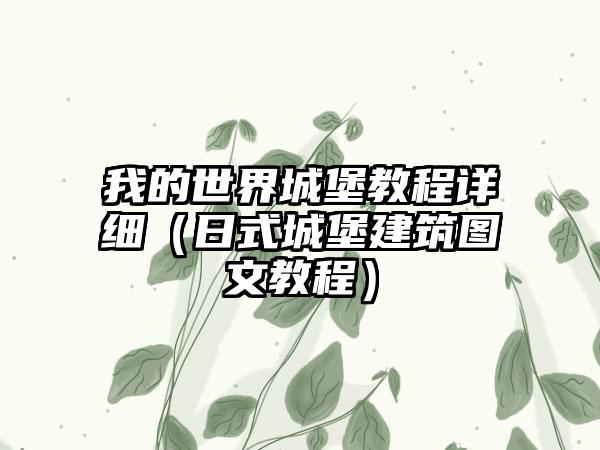 我的世界城堡教程详细（日式城堡建筑图文教程）