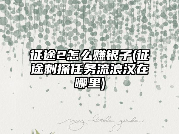 征途2怎么赚银子(征途刺探任务流浪汉在哪里)