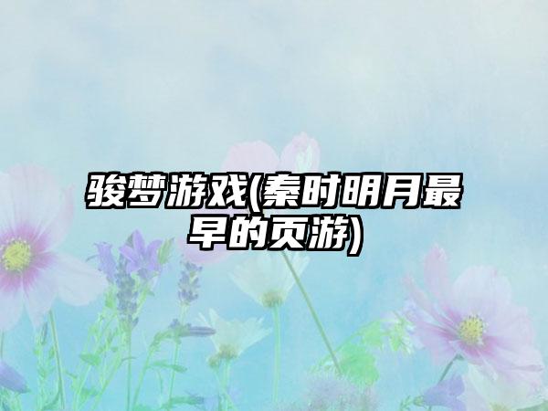 骏梦游戏(秦时明月最早的页游)