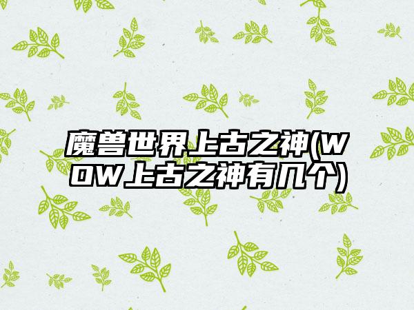 魔兽世界上古之神(WOW上古之神有几个)