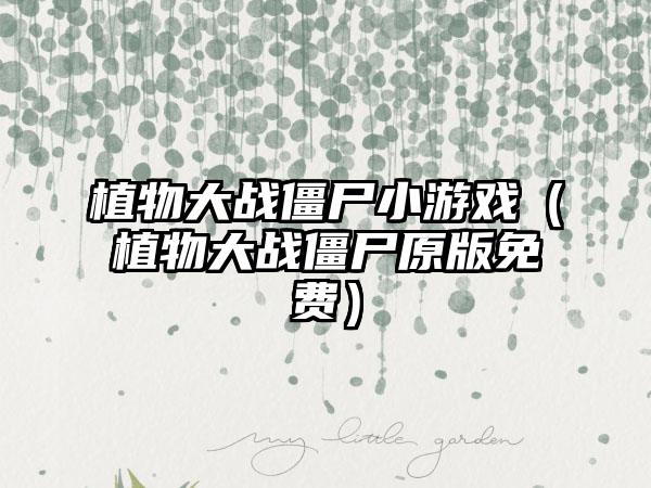 植物大战僵尸小游戏（植物大战僵尸原版免费）