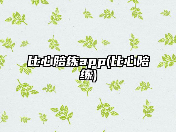 比心陪练app(比心陪练)