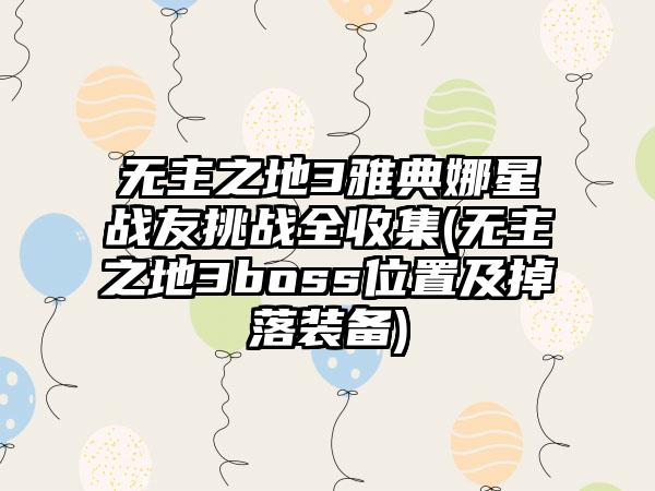 无主之地3雅典娜星战友挑战全收集(无主之地3boss位置及掉落装备)