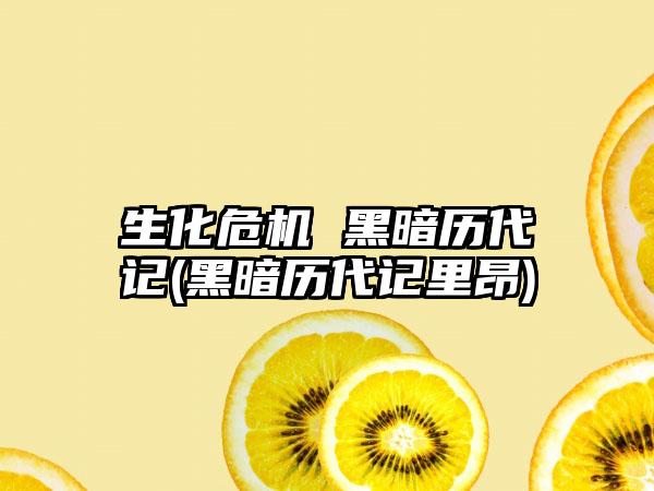 生化危机 黑暗历代记(黑暗历代记里昂)