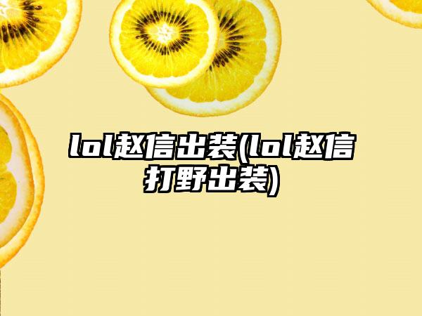 lol赵信出装(lol赵信打野出装)