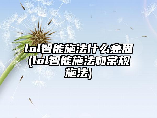 lol智能施法什么意思(lol智能施法和常规施法)