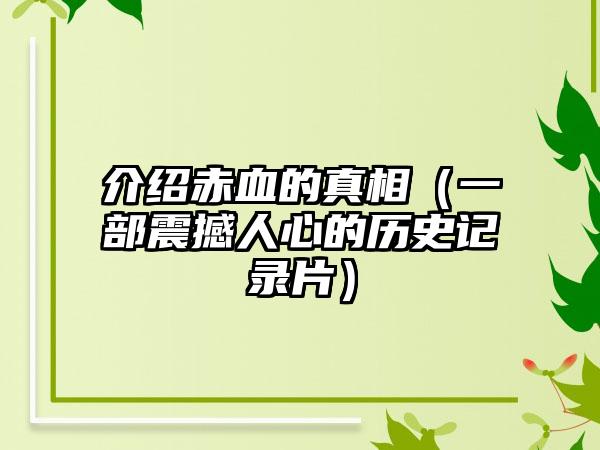 介绍赤血的真相（一部震撼人心的历史记录片）