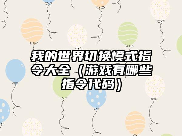 我的世界切换模式指令大全（游戏有哪些指令代码）