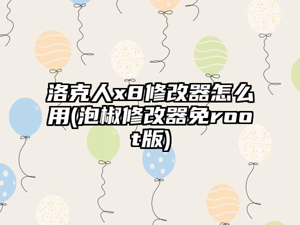 洛克人x8修改器怎么用(泡椒修改器免root版)