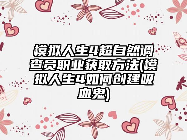 模拟人生4超自然调查员职业获取方法(模拟人生4如何创建吸血鬼)