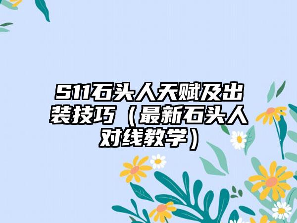 S11石头人天赋及出装技巧（最新石头人对线教学）
