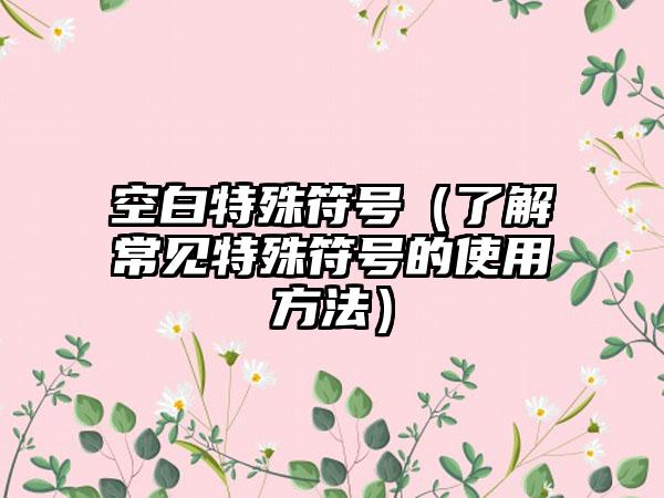 空白特殊符号（了解常见特殊符号的使用方法）