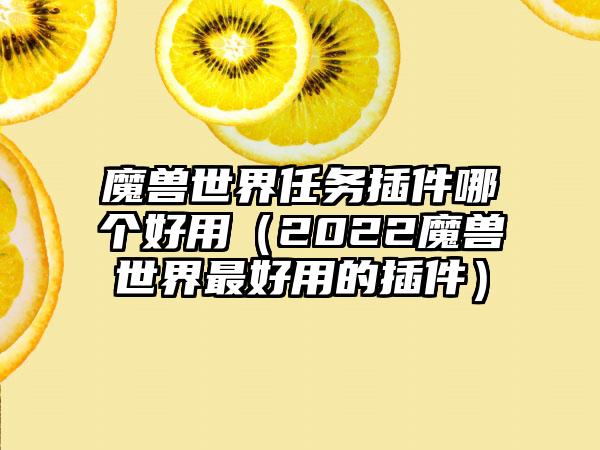 魔兽世界任务插件哪个好用（2022魔兽世界最好用的插件）