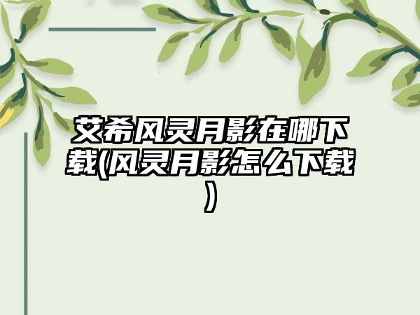 艾希风灵月影在哪下载(风灵月影怎么下载)