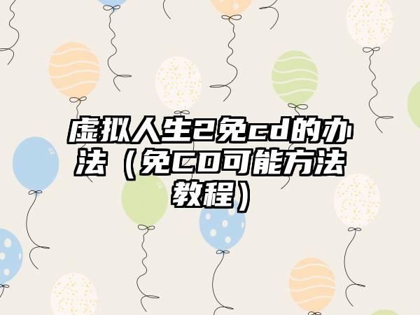 虚拟人生2免cd的办法（免CD可能方法教程）