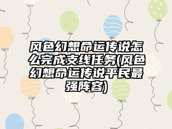 风色幻想命运传说怎么完成支线任务(风色幻想命运传说平民最强阵容)