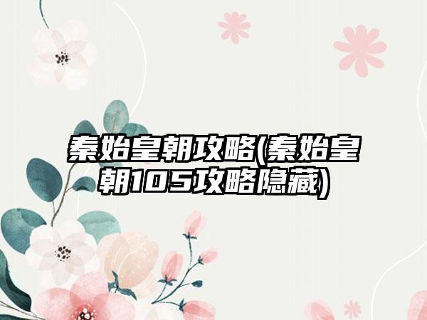 秦始皇朝攻略(秦始皇朝105攻略隐藏)