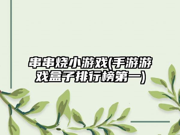 串串烧小游戏(手游游戏盒子排行榜第一)