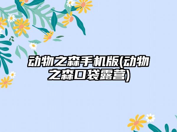 动物之森手机版(动物之森口袋露营)