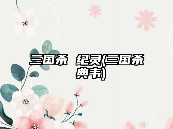 三国杀 纪灵(三国杀 典韦)