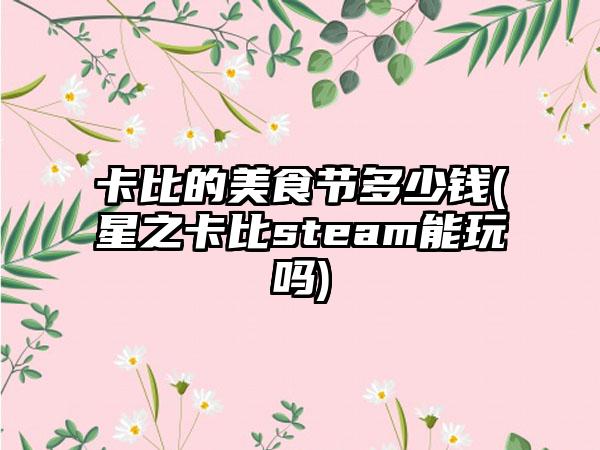 卡比的美食节多少钱(星之卡比steam能玩吗)