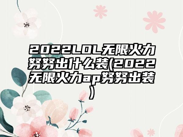 2022LOL无限火力努努出什么装(2022无限火力ap努努出装)