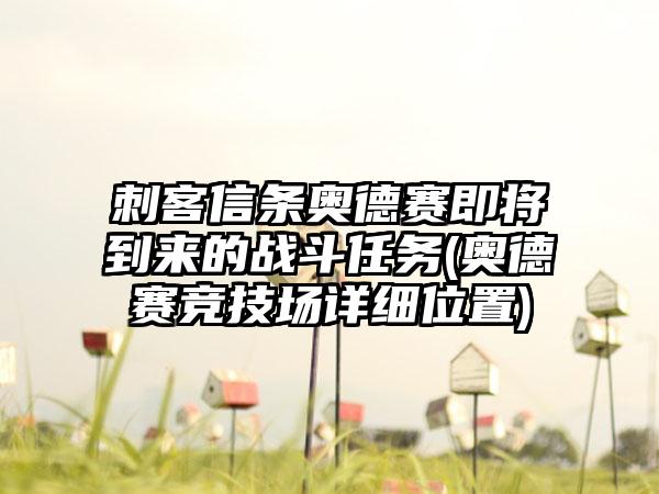 刺客信条奥德赛即将到来的战斗任务(奥德赛竞技场详细位置)